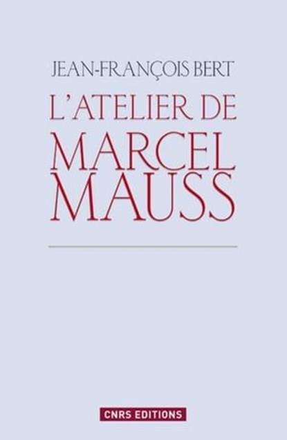 Atelier de Marcel Mauss. Un anthropologue paradoxal, Jean-François Bert - Ebook - 9782271075895
