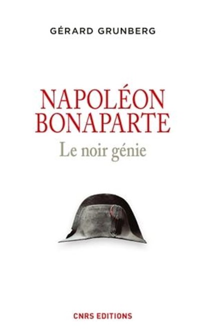 Napoléon Bonaparte. Le noir génie, Gérard Grunberg - Ebook - 9782271086273