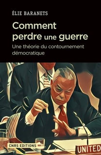 Comment perdre une guerre. Une théorie du contournement démocratique, Elie Baranets ; Jean-Vincent Holeindre ; Thomas Hippler ; Dario Battistella - Ebook - 9782271117236