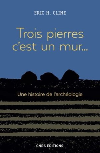 Trois pierres c'est un mur... Une histoire de l'archéologie, Eric H. Cline - Ebook - 9782271124937