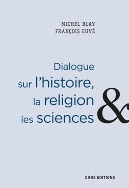 Dialogue sur l'histoire, la religion et les sciences, Michel Blay ; François Euve ; Sylvain Collet - Ebook - 9782271129499