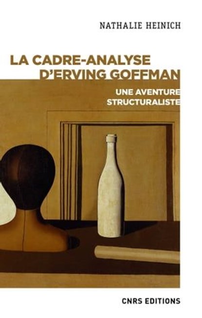 La cadre-analyse d'Erving Goffman - Une aventure structuraliste, Nathalie Heinich ; Sylvain Collet - Ebook - 9782271132475