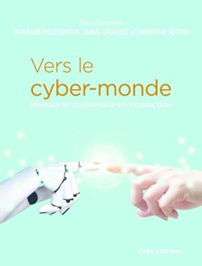 Vers le cyber-monde. Humain et numérique en interaction, Mokrane Bouzeghoub ; Jamal Daafouz ; Christian Jutten - Ebook - 9782271134622