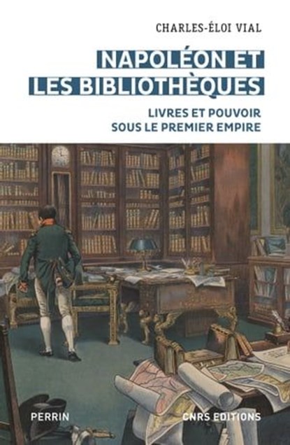 Napoléon et les bibliothèques, Charles-Éloi Vial - Ebook - 9782271138033