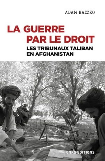 La guerre par le droit. Les tribunaux Taliban en Afghanistan, Adam Baczko - Ebook - 9782271138132