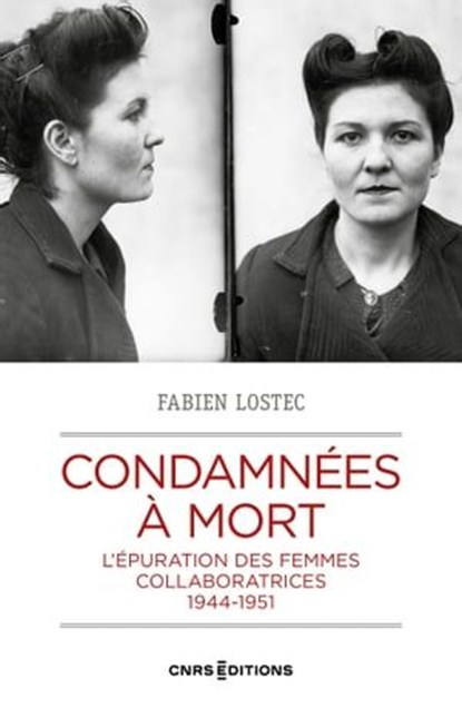 Condamnées à mort - L'épuration des femmes collaboratrices, 1944-1951, Fabien Lostec ; Marc Bergère ; Laurent Joly - Ebook - 9782271144720