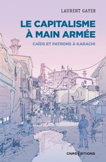 Le capitalisme à main armée - Caïds et patrons à Karachi, Laurent Gayer - Ebook - 9782271145345