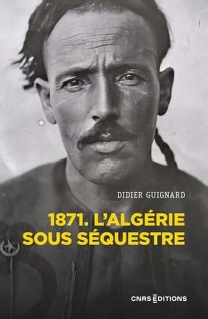 1871. L'Algérie sous séquestre - Une coupe dans le corps social (XIXe-XXe siècle), Didier Guignard - Ebook - 9782271145413