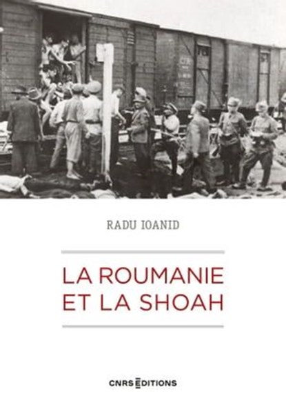 La Roumanie et la Shoah - Destruction et survie des Juifs et des Roms sous le régime Antonescu 1940-1944, Radu Ioanid ; Serge Klarsfeld - Ebook - 9782271146663