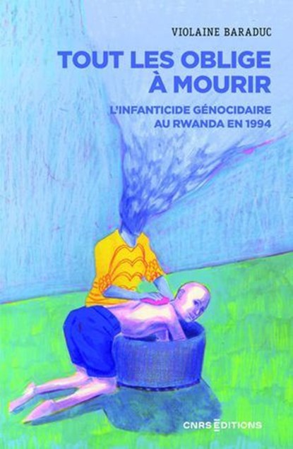 Tout les oblige à mourir - L'infanticide génocidaire au Rwanda en 1994, Violaine Baraduc - Ebook - 9782271148803