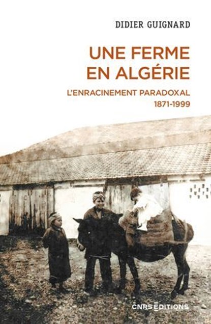 Une ferme en Algérie - L'enracinement paradoxal 1871-1999, Didier Guignard - Ebook - 9782271151926