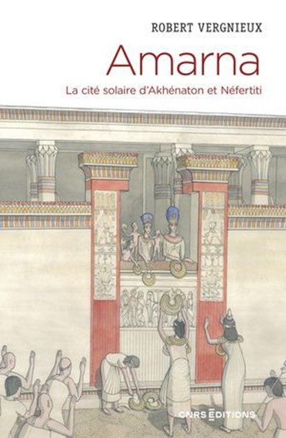 Amarna - La cité solaire d'Akhénaton et Néfertiti, Robert Vergnieux - Ebook - 9782271154170