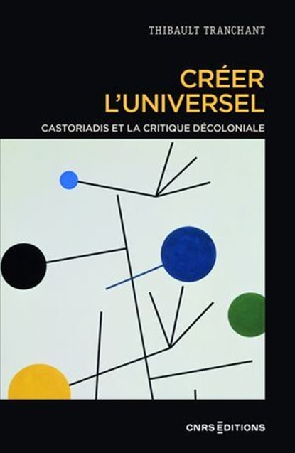Créer l'universel - Castoriadis et la critique décoloniale, Thibault Tranchant - Ebook - 9782271158147