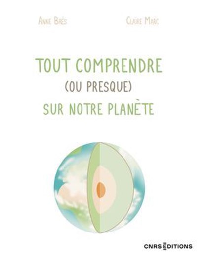 Tout comprendre (ou presque) sur notre planète, Anne Bres ; Claire Marc - Ebook - 9782271158185