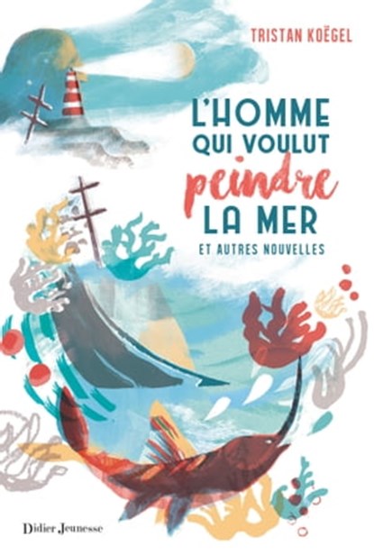 L'Homme qui voulut peindre la mer, Tristan Koëgel - Ebook - 9782278085040