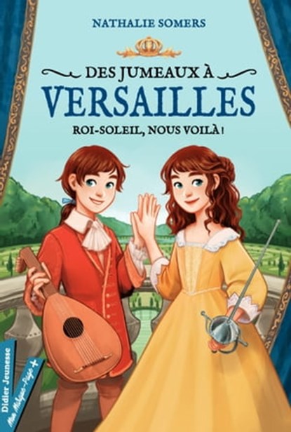 Des jumeaux à Versailles, tome 1 - Roi-Soleil, nous voilà !, Nathalie Somers - Ebook - 9782278099535
