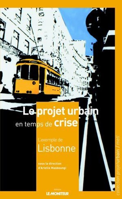 Le projet urbain en temps de crise : l'exemple de Lisbonne, Ariella Masboungi - Ebook - 9782281118483