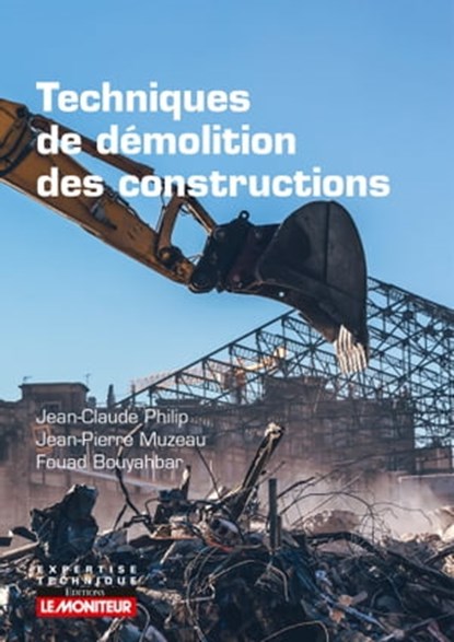 Techniques de démolition des constructions, Fouad Bouyahbar ; Jean Claude Philip ; Jean Pierre Muzeau - Ebook - 9782281142525