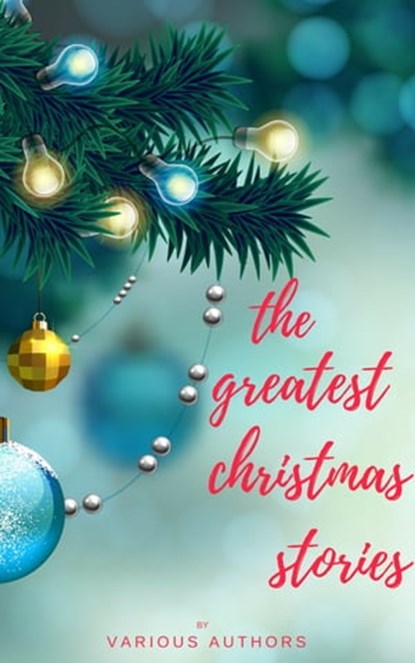 The Greatest Christmas Stories: 120+ Authors, 250+ Magical Christmas Stories, A.A. Milne ; Santa Claus ; Adelaide Anne Procter ; Algernon Blackwood ; Alice Duer Miller ; Alice Hale Burnett ; Amy Ella Blanchard ; Andy Adams ; Anne Hollingsworth Wharton ; Annie Eliot Trumbull ; Annie Roe Carr ; Anonymous ; Anton Chekhov ; Arthur Cona - Ebook - 9782291045694
