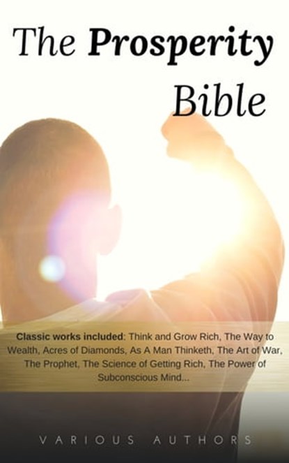 The Prosperity Bible: The Greatest Writings of All Time On The Secrets To Wealth And Prosperity, Napoleon Hill ; Dale Carnegie ; Benjamin Franklin ; Charles F. Haanel ; Florence Scovel Shinn ; Wallace D. Wattles ; James Allen ; Lao Tzu ; Khalil Gibran ; Orison Swett Marden ; Abner Bayley ; P.T. Barnum ; Marcus Aurelius ; Henry Thomas Hamblin ; Joseph - Ebook - 9782291045809