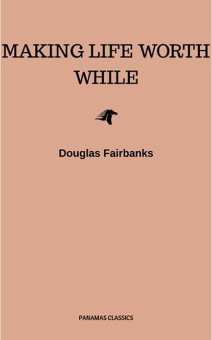 Making Life Worth While, Douglas Fairbanks - Ebook - 9782291058151