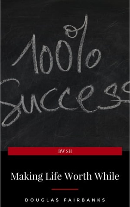 Making Life Worth While, Douglas Fairbanks - Ebook - 9782291059059