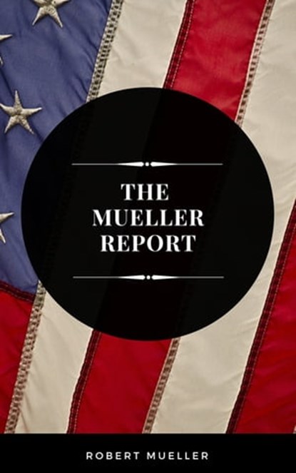 The Mueller Report: The Full Report on Donald Trump, Collusion, and Russian Interference in the Presidential Election, Robert Mueller - Ebook - 9782291063681