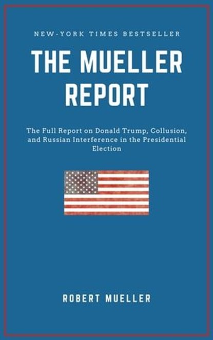 THE MUELLER REPORT: The Full Report on Donald Trump, Collusion, and Russian Interference in the 2016 U.S. Presidential Election, Robert S. Mueller - Ebook - 9782291064183