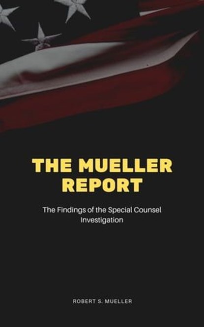 The Mueller Report: The Final Report of the Special Counsel into Donald Trump, Russia, and Collusion, Robert S. Mueller ; Special Counsel's Office U.S. Department of Justice - Ebook - 9782291066279