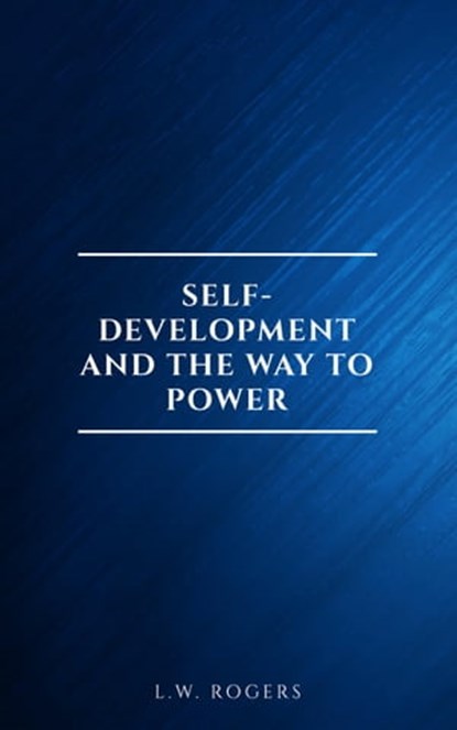Self-Development And The Way To Power, L.W. Rogers - Ebook - 9782291075561