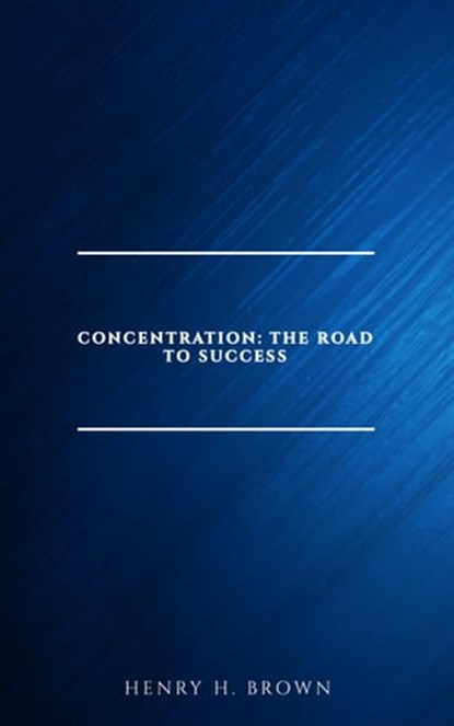 Concentration: The Road to Success, Henry H. Brown - Ebook - 9782291075660