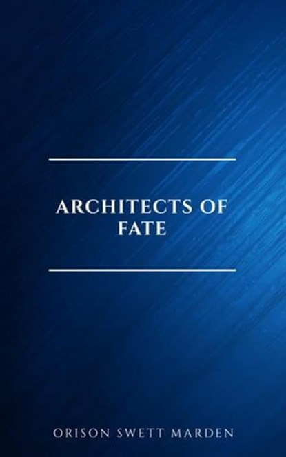 Architects of Fate, or, Steps To Success and Power, Orison Swett Marden - Ebook - 9782291075769