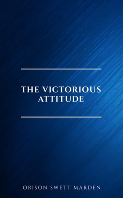 The Victorious Attitude, Orison Swett Marden - Ebook - 9782291075776