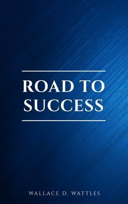 Road to Success: The Classic Guide for Prosperity and Happiness, Benjamin Franklin ; Florence Scovel Shinn ; James Allen ; Joseph Murphy ; Lao Tzu ; Marcus Aurelius ; Napoleon Hill ; Sun Tzu ; Various Authors ; Wallace D. Wattles - Ebook - 9782291075967