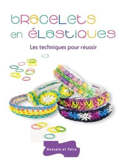 Bracelets en élastiques - Les techniques pour réussir, Sandra Lebrun - Ebook - 9782295005090