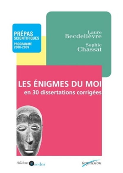 Les enigmes du moi en 30 dissertations corrigées, Laure Becdelièvre ; Sophie Chassat - Ebook - 9782301000897