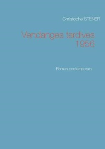 Vendanges tardives 1956, STENER,  Christophe - Paperback - 9782322101184