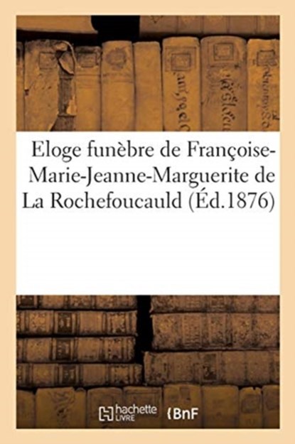 Eloge Funebre de Francoise-Marie-Jeanne-Marguerite de la Rochefoucauld, Collectif - Paperback - 9782329136363