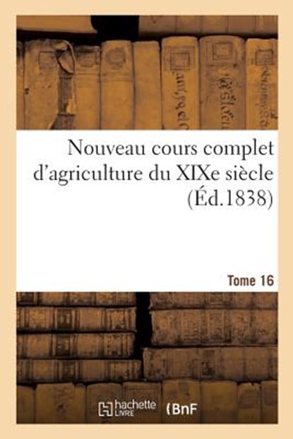 Nouveau Cours Complet d'Agriculture Du Xixe Siecle. Tome 16, Collectif - Paperback - 9782329285153