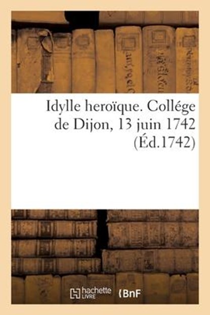 Collectif: Idylle heroïque. Collége de Dijon, 13 juin 1742, Collectif - Paperback - 9782329634425