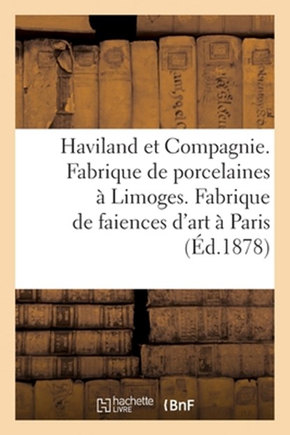 Haviland et Compagnie. Fabrique de porcelaines à Limoges. Fabrique de faiences d'art à Paris, Collectif - Paperback - 9782329695440