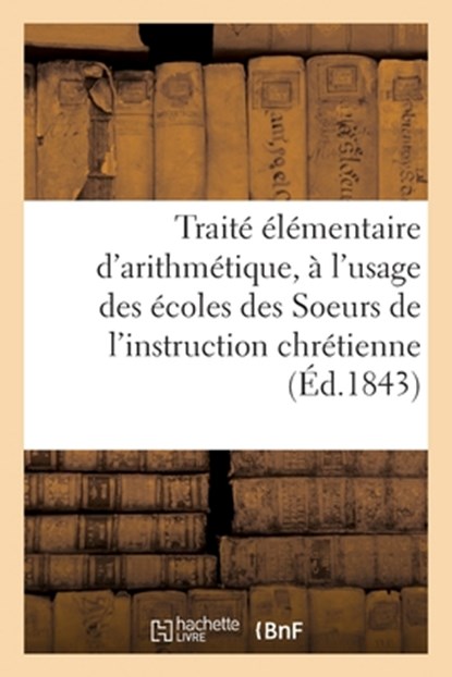 Traité élémentaire d'arithmétique, à l'usage des écoles des Soeurs de l'instruction chrétienne, Collectif - Paperback - 9782329752228