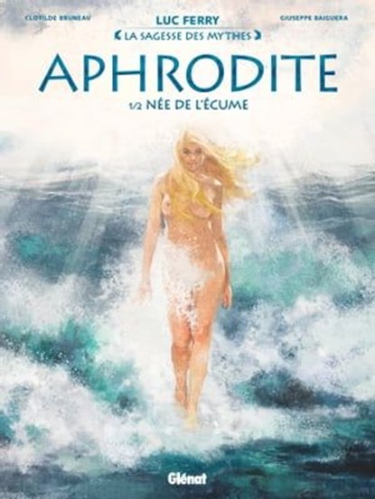 Aphrodite - Tome 01, Clotilde Bruneau ; Luc Ferry ; Giuseppe Baiguera ; Didier Poli - Ebook - 9782331054150
