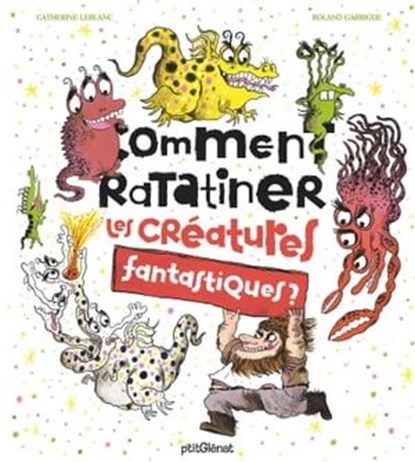 Comment ratatiner les créatures fantastiques ?, Catherine Leblanc - Ebook - 9782331054549