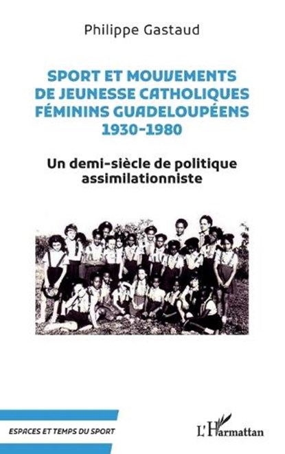 Sport et mouvements de jeunesse catholiques féminins guadeloupéens 1930-1980, Philippe Gastaud - Paperback - 9782336438993
