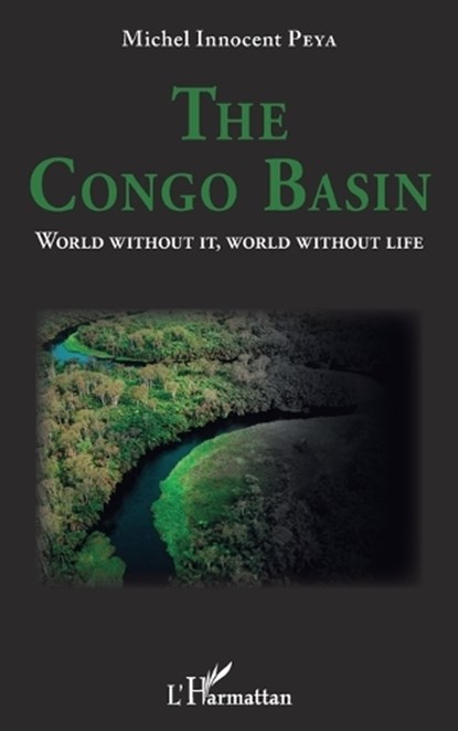 The Congo Basin: World without it, world without life, Michel Innocent Peya - Paperback - 9782343253633