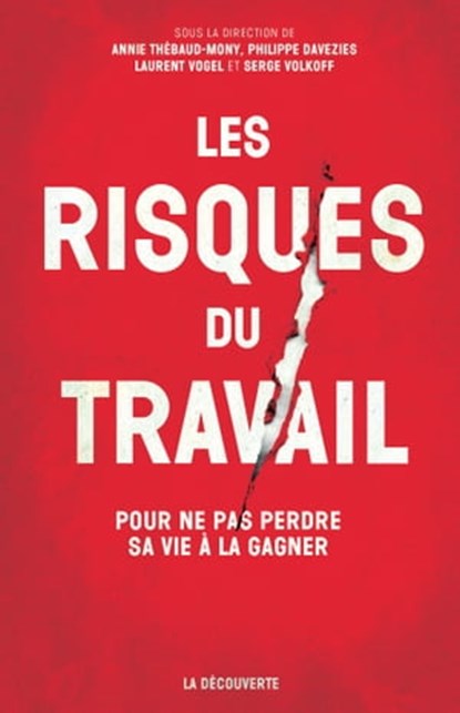 Les risques du travail - POur ne pas perdre sa vie à la gagner, Annie Thebaud-Mony ; Philippe Davezies ; Serge Volkoff ; Laurent Fogel - Ebook - 9782348056864