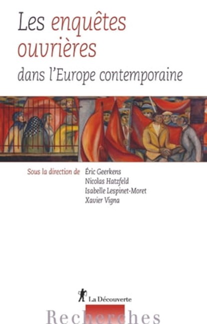 Les enquêtes ouvrières dans l'Europe contemporaine, Eric Geerkens ; Nicolas Hatzfeld ; Isabelle Lespinet-Moret ; Xavier Vigna - Ebook - 9782348059711