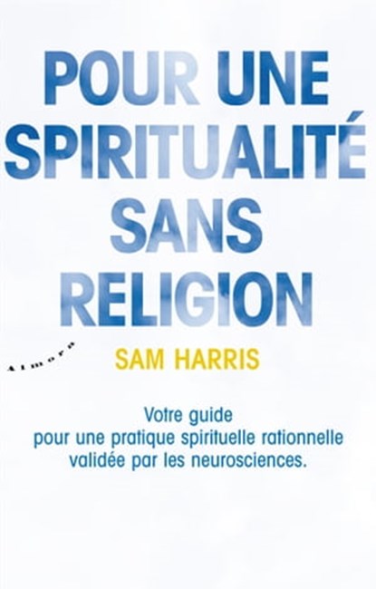Pour une spiritualité sans religion - Votre guide pour une pratique spirituelle rationnelle validée, Sam Harris - Ebook - 9782351183557