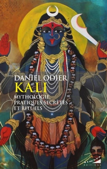 Kali, mythologie, pratiques secrètes et rituels, Daniel Odier - Ebook - 9782351186152